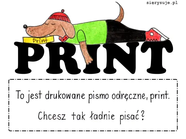 Piesek w czapce i zielonej koszulce leży na wielkim napisie PRINT. Pod spodem tekst: "To jest drukowane pismo odręczne, print. Chcesz tak ładnie pisać?".